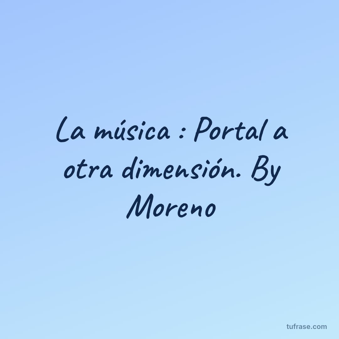 La música : Portal a otra dimensión. By Moreno