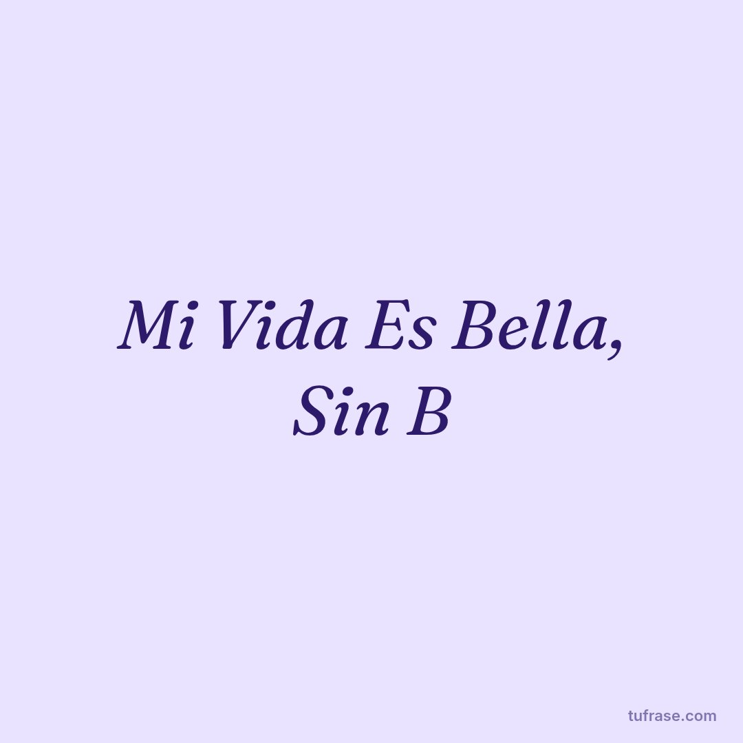 Mi Vida Es Bella, Sin B