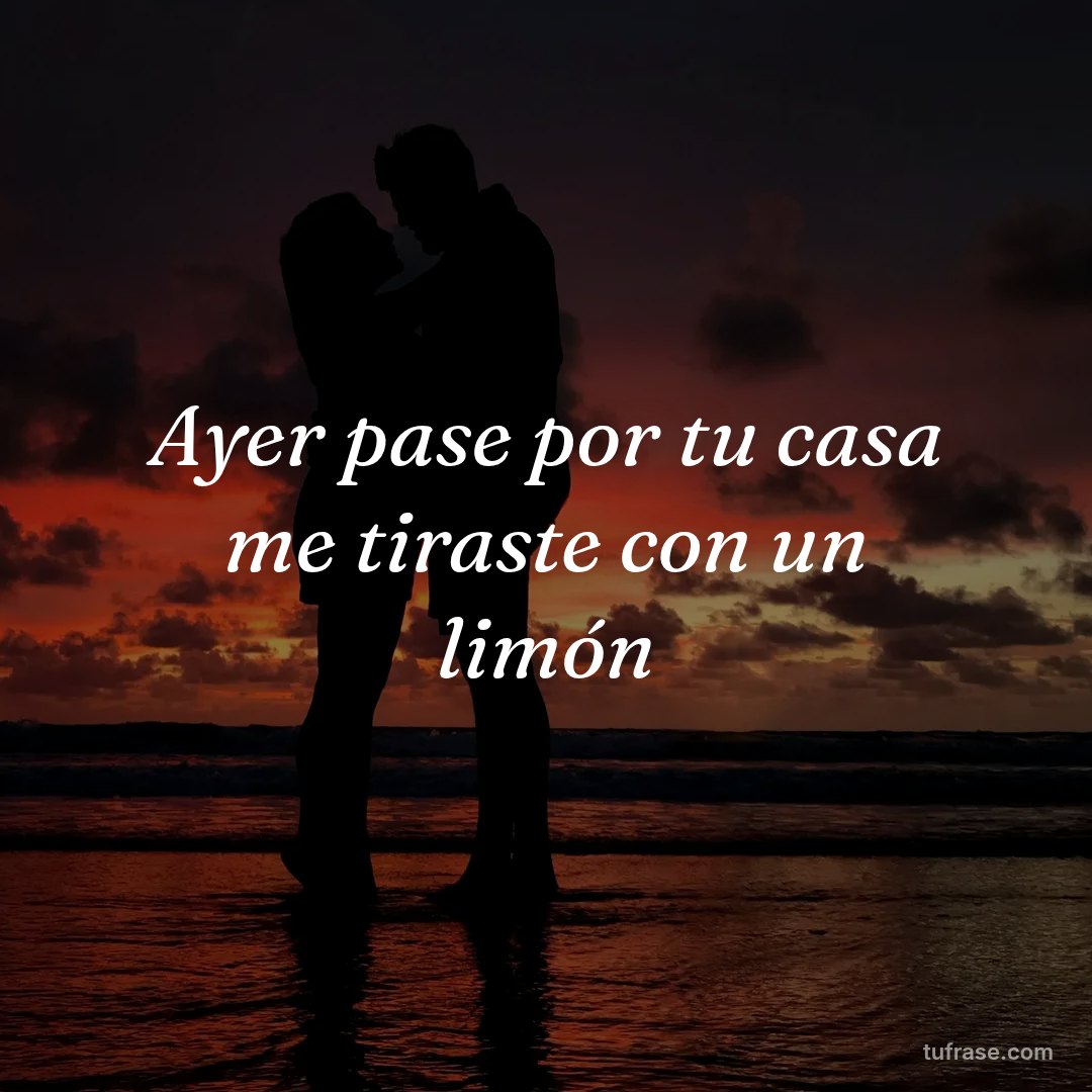 Ayer pase por tu casa me tiraste con un limón