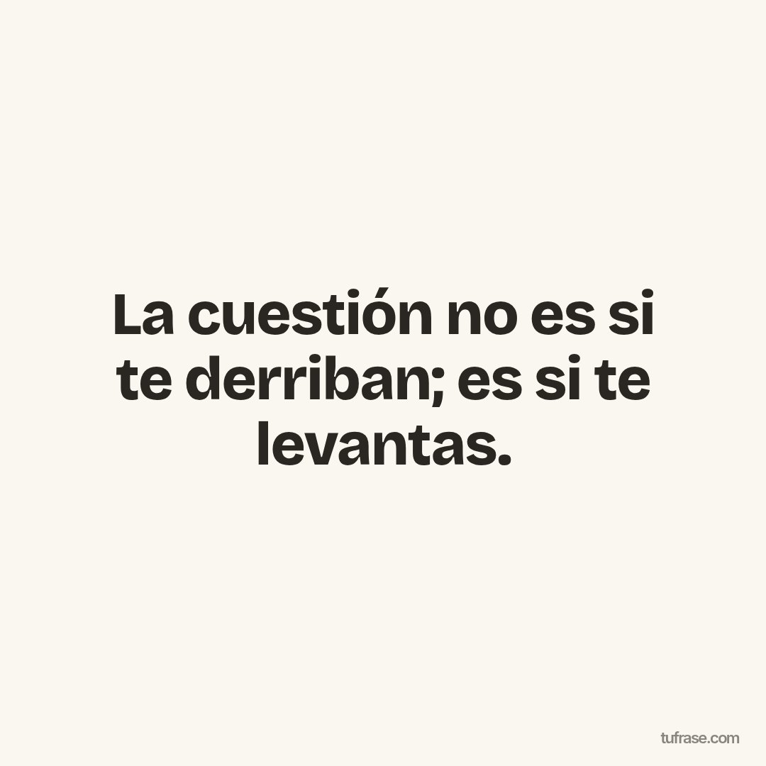 La cuestión no es si te derriban; es si te levantas.