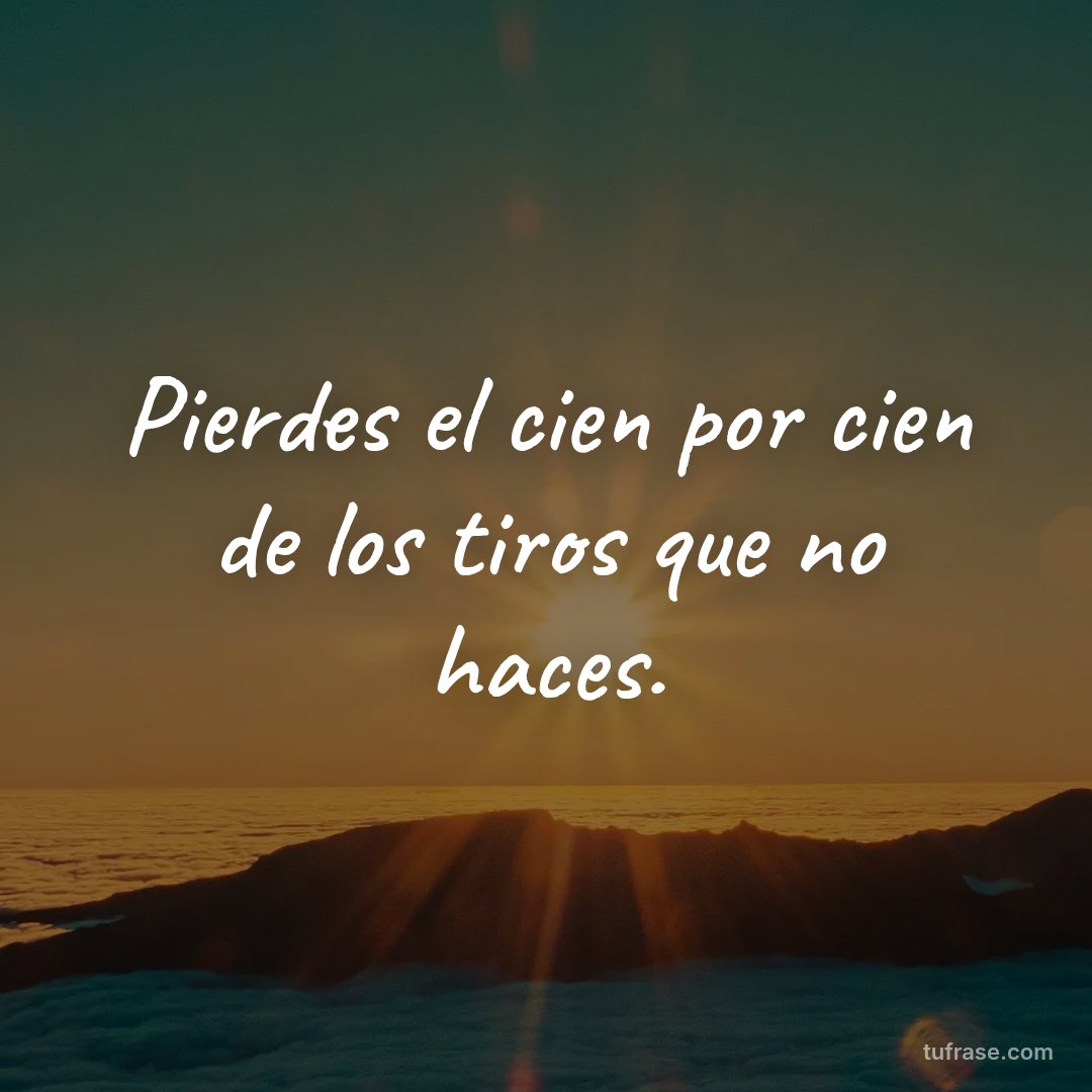 Pierdes el cien por cien de los tiros que no haces.