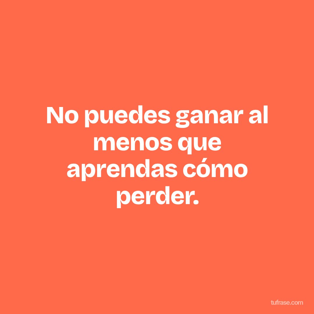 No puedes ganar al menos que aprendas cómo perder.