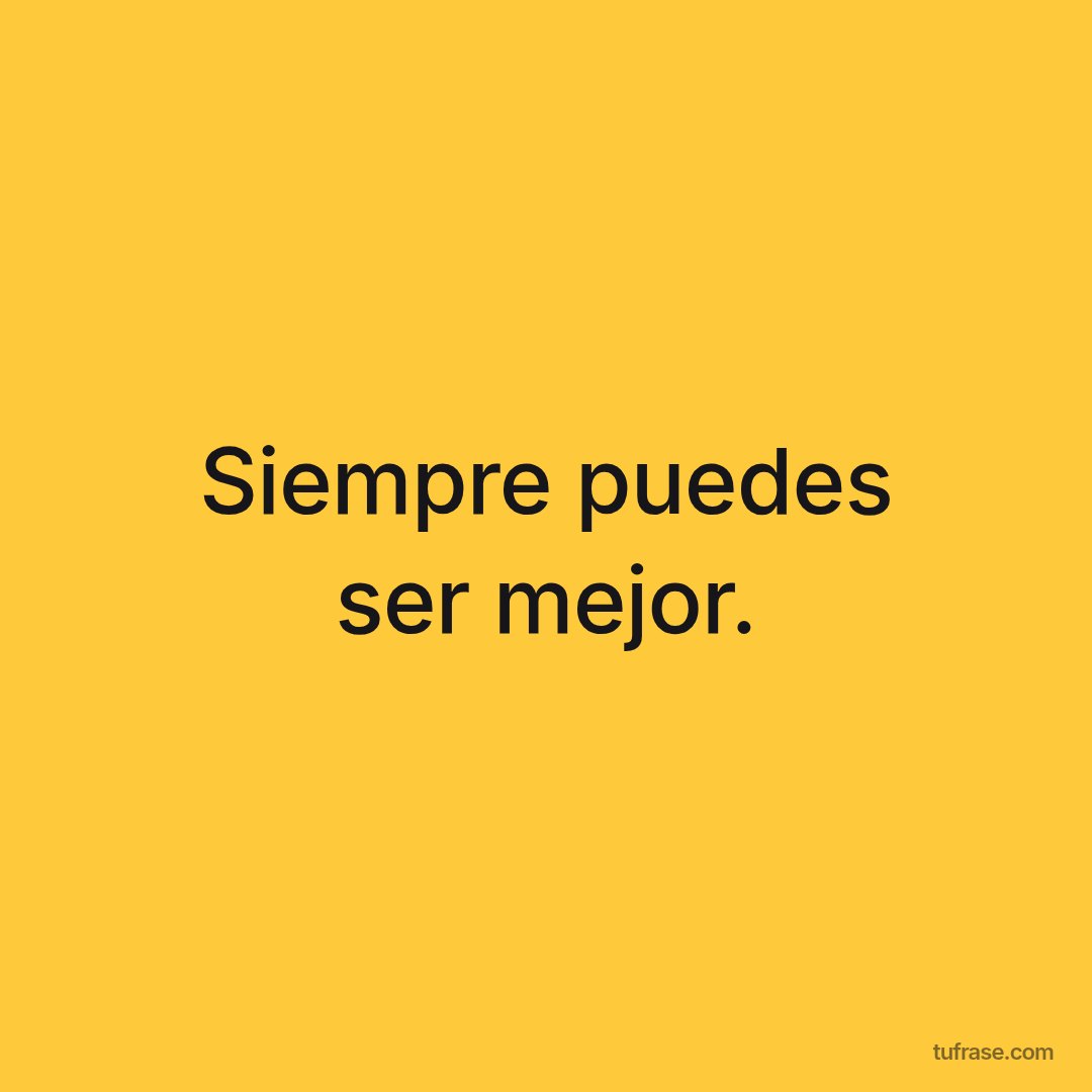 Siempre puedes ser mejor.