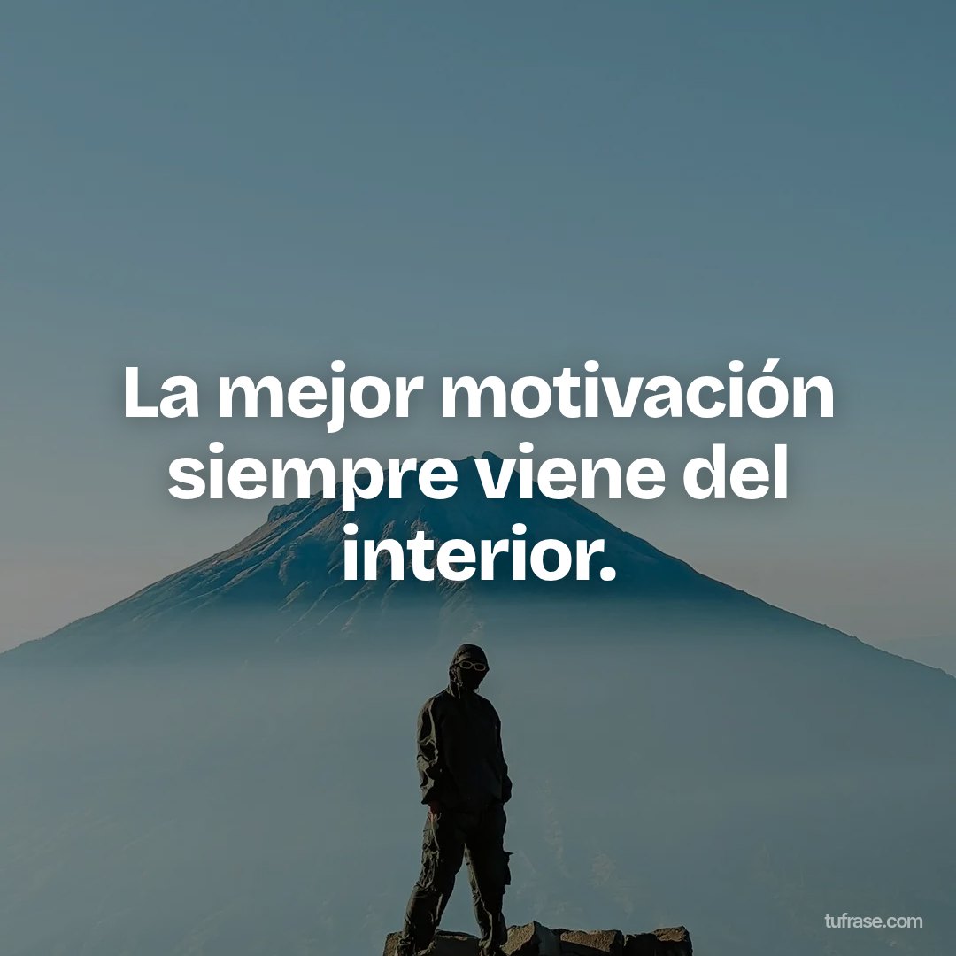 La mejor motivación siempre viene del interior.