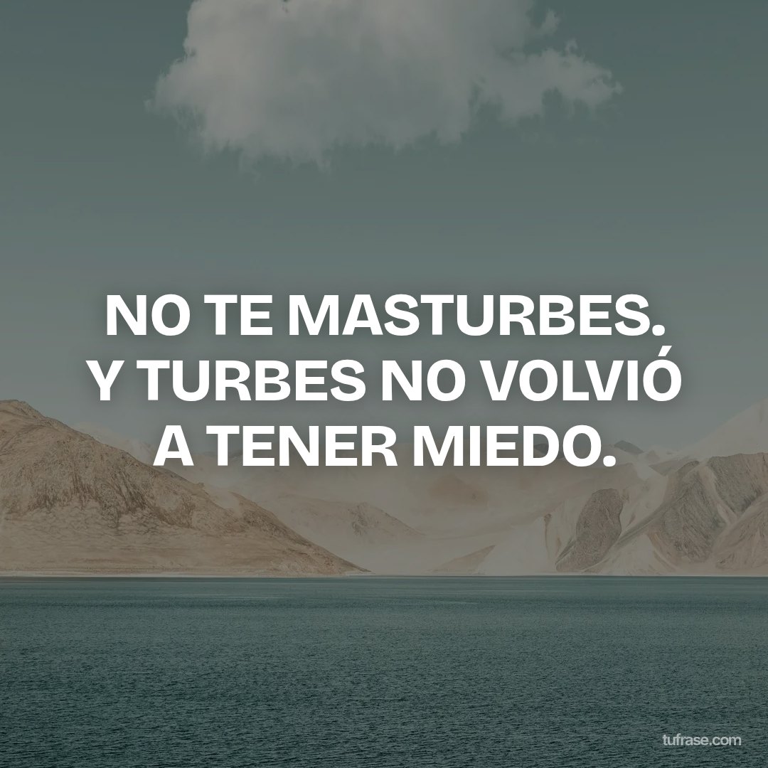NO TE MASTURBES. Y TURBES NO VOLVIÓ A TENER MIEDO.