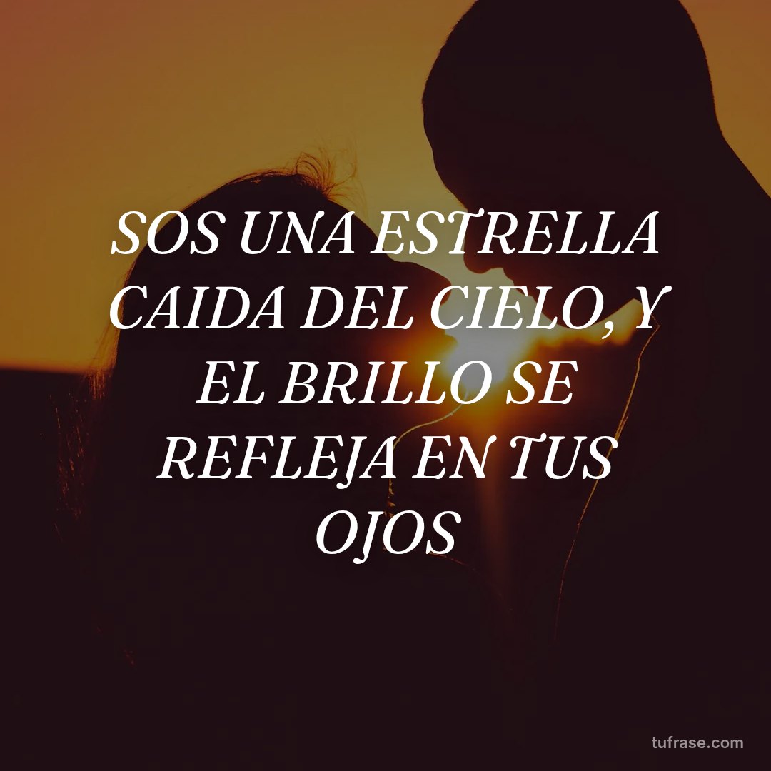 SOS UNA ESTRELLA CAIDA DEL CIELO, Y EL BRILLO SE REFLEJA EN TUS OJOS