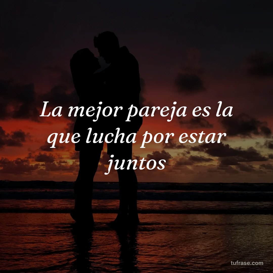 La mejor pareja es la que lucha por estar juntos
