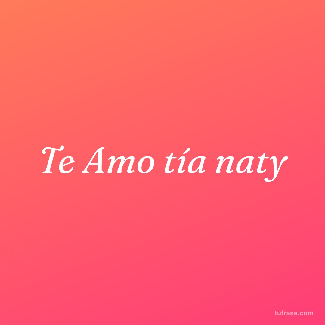 Te Amo tía naty