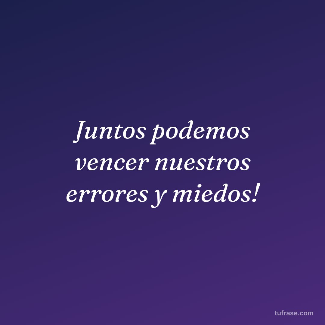 Juntos podemos vencer nuestros errores y miedos!