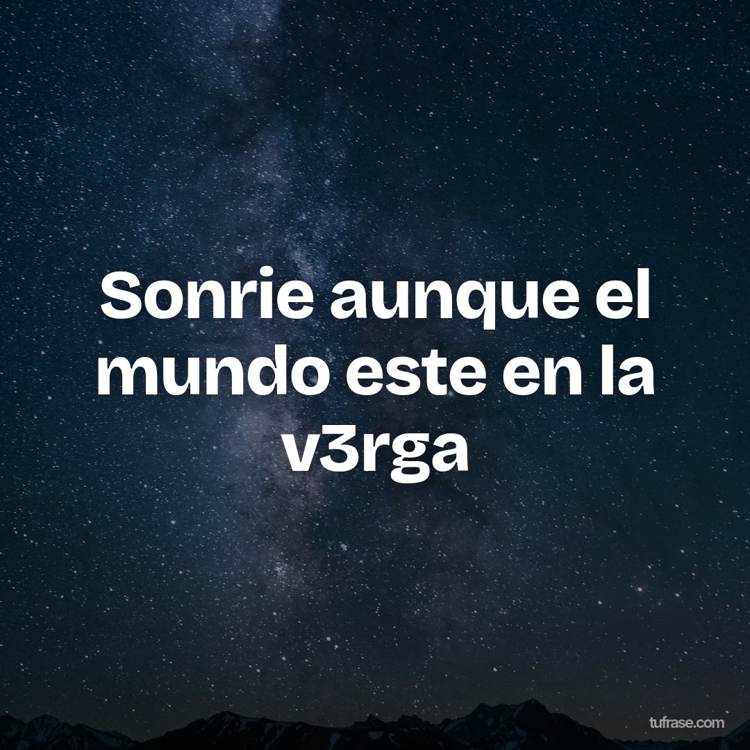 Sonrie aunque el mundo este en la v3rga