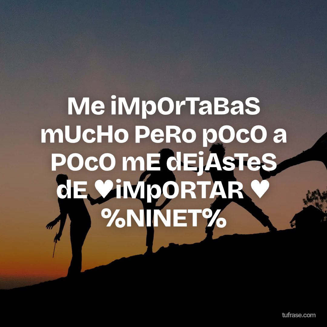 Me iMpOrTaBaS mUcHo PeRo pOcO a POcO mE dEjAsTeS dE ♥iMpORTAR ♥ %NINET%