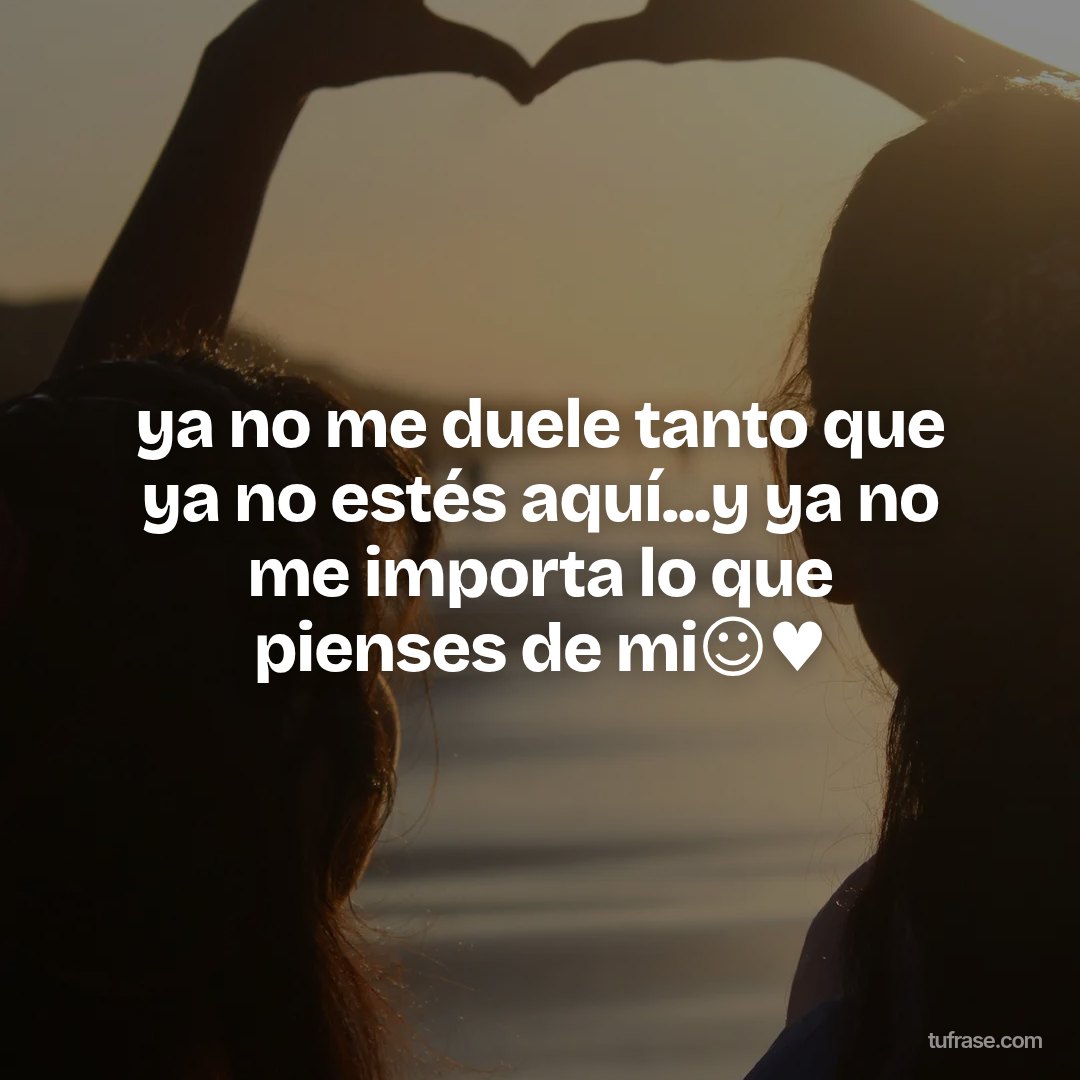 ya no me duele tanto que ya no estés aquí...y ya no me importa lo que pienses de mi☺♥