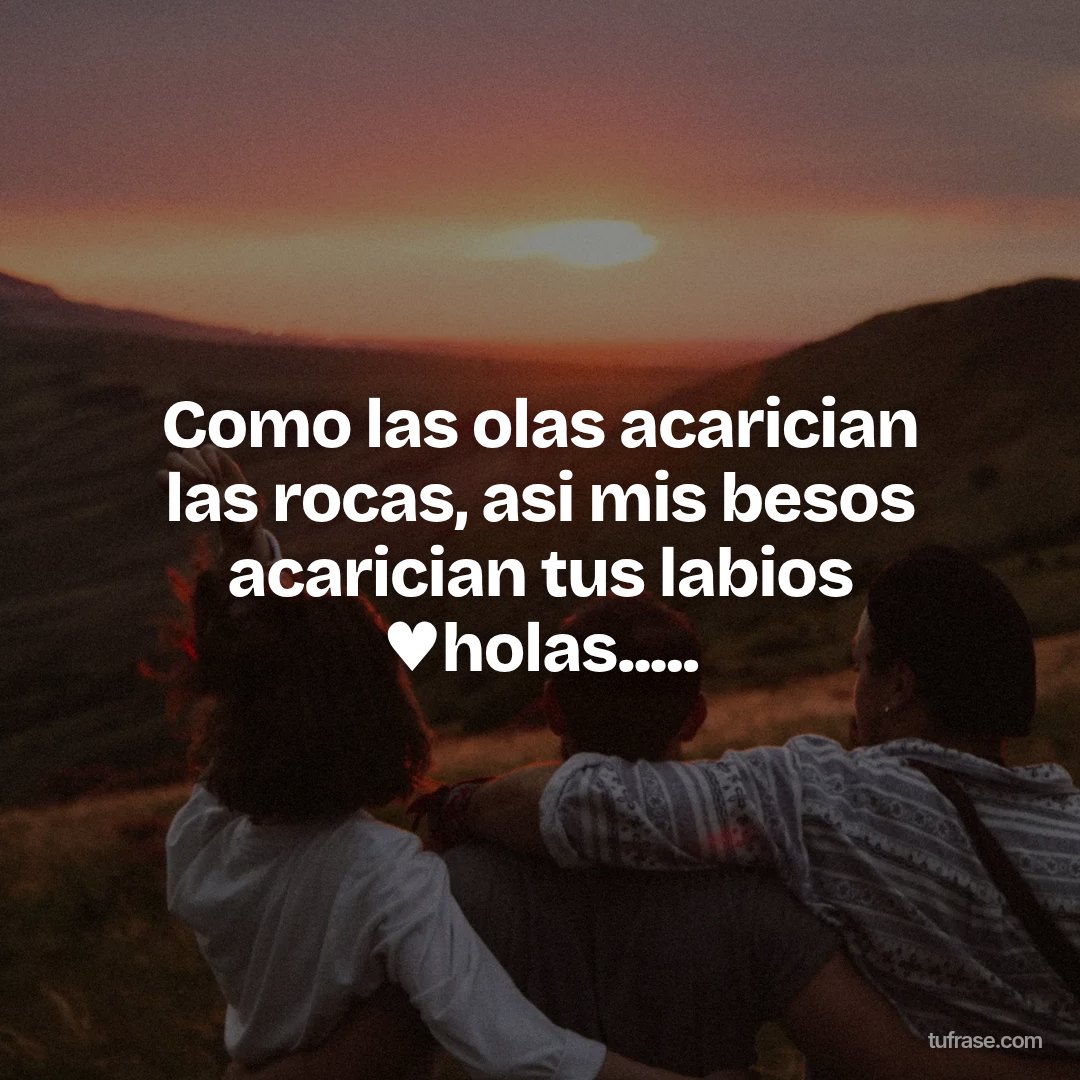 Como las olas acarician las rocas, asi mis besos acarician tus labios ♥holas.....