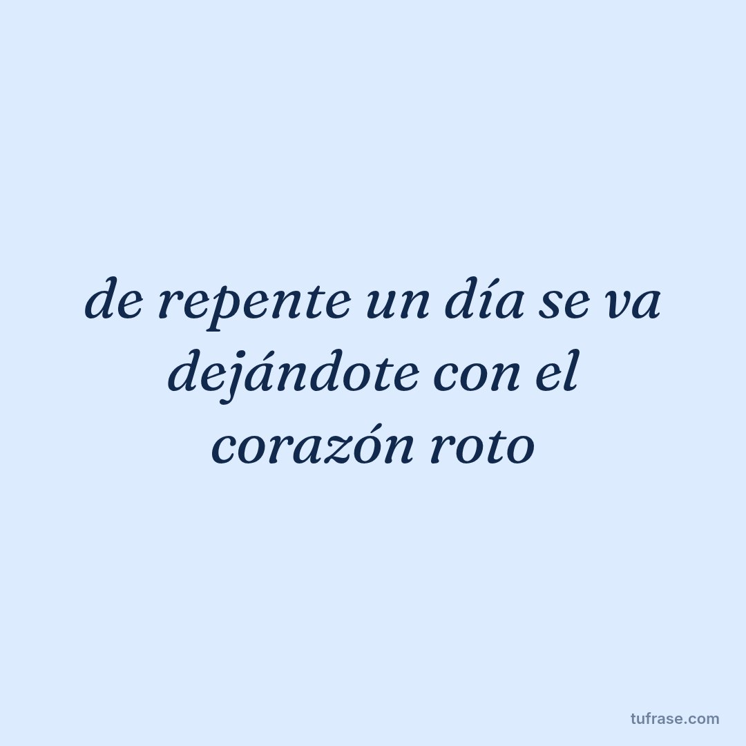 de repente un día se va dejándote con el corazón roto