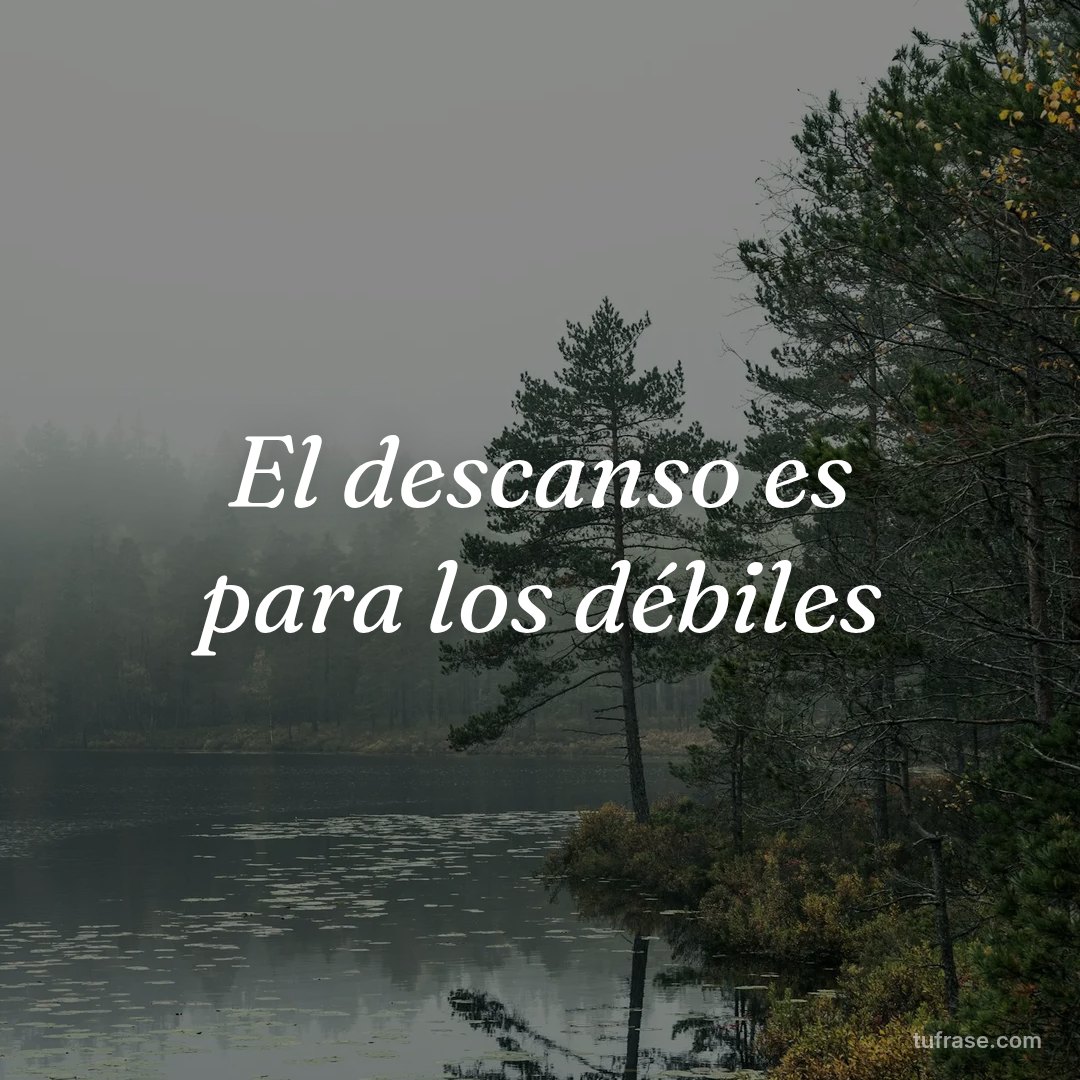 El descanso es para los débiles