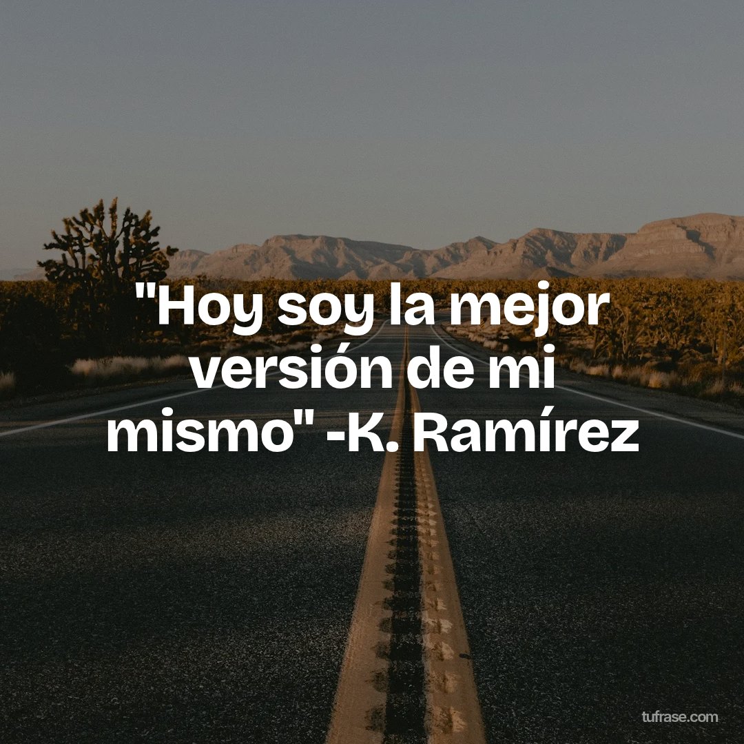 "Hoy soy la mejor versión de mi mismo" -K. Ramírez