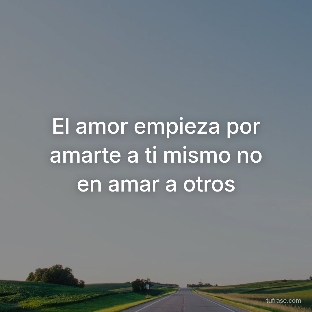 El amor empieza por amarte a ti mismo no en amar a otros