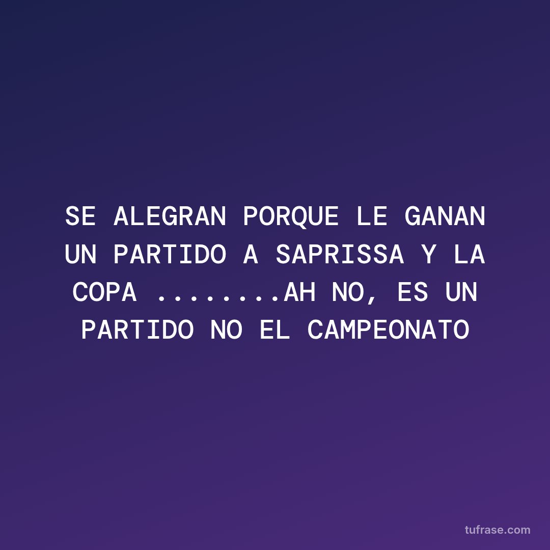 SE ALEGRAN PORQUE LE GANAN UN PARTIDO A SAPRISSA Y LA COPA ........AH NO, ES UN PARTIDO NO EL CAMPEONATO