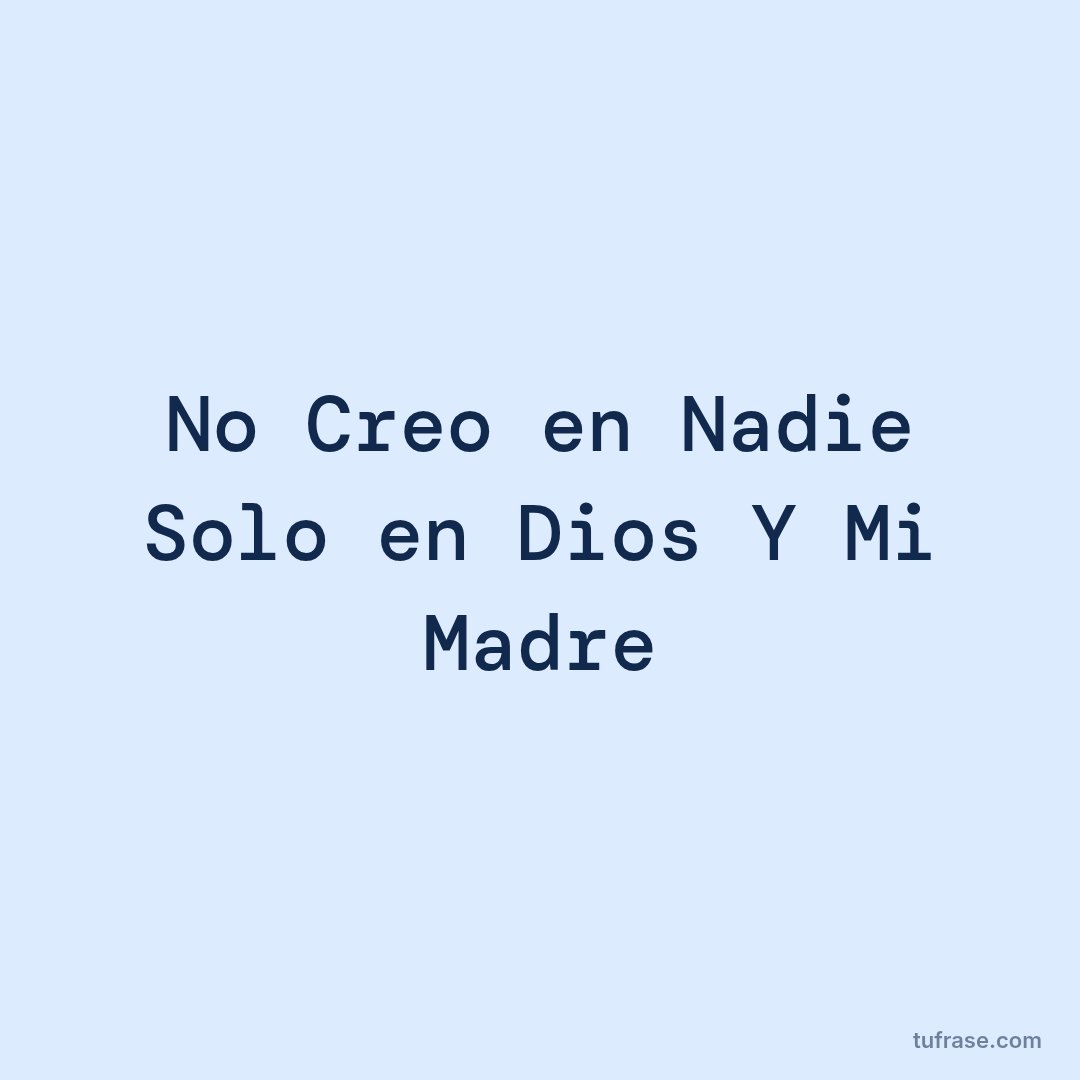No Creo en Nadie Solo en Dios Y Mi Madre