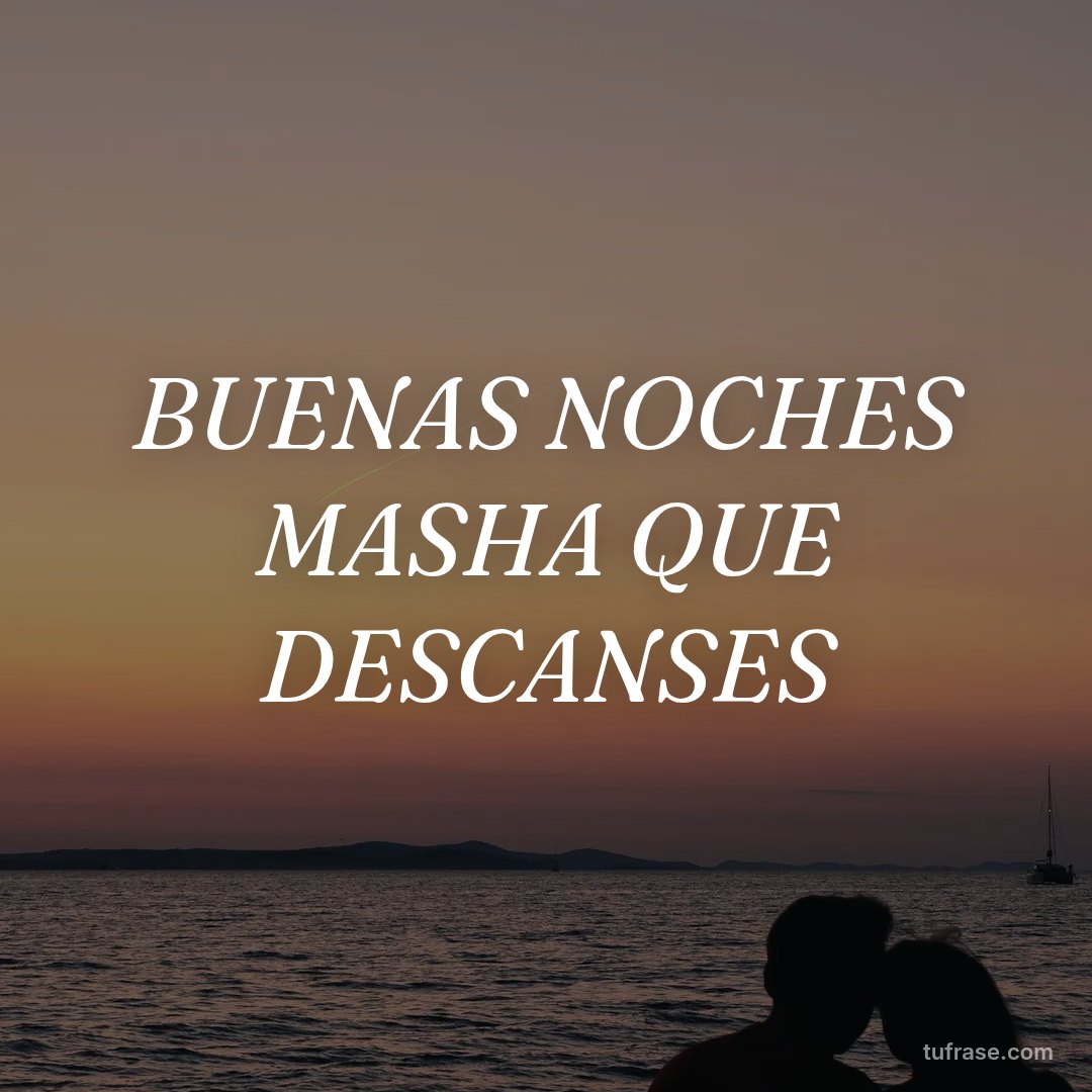 BUENAS NOCHES MASHA QUE DESCANSES