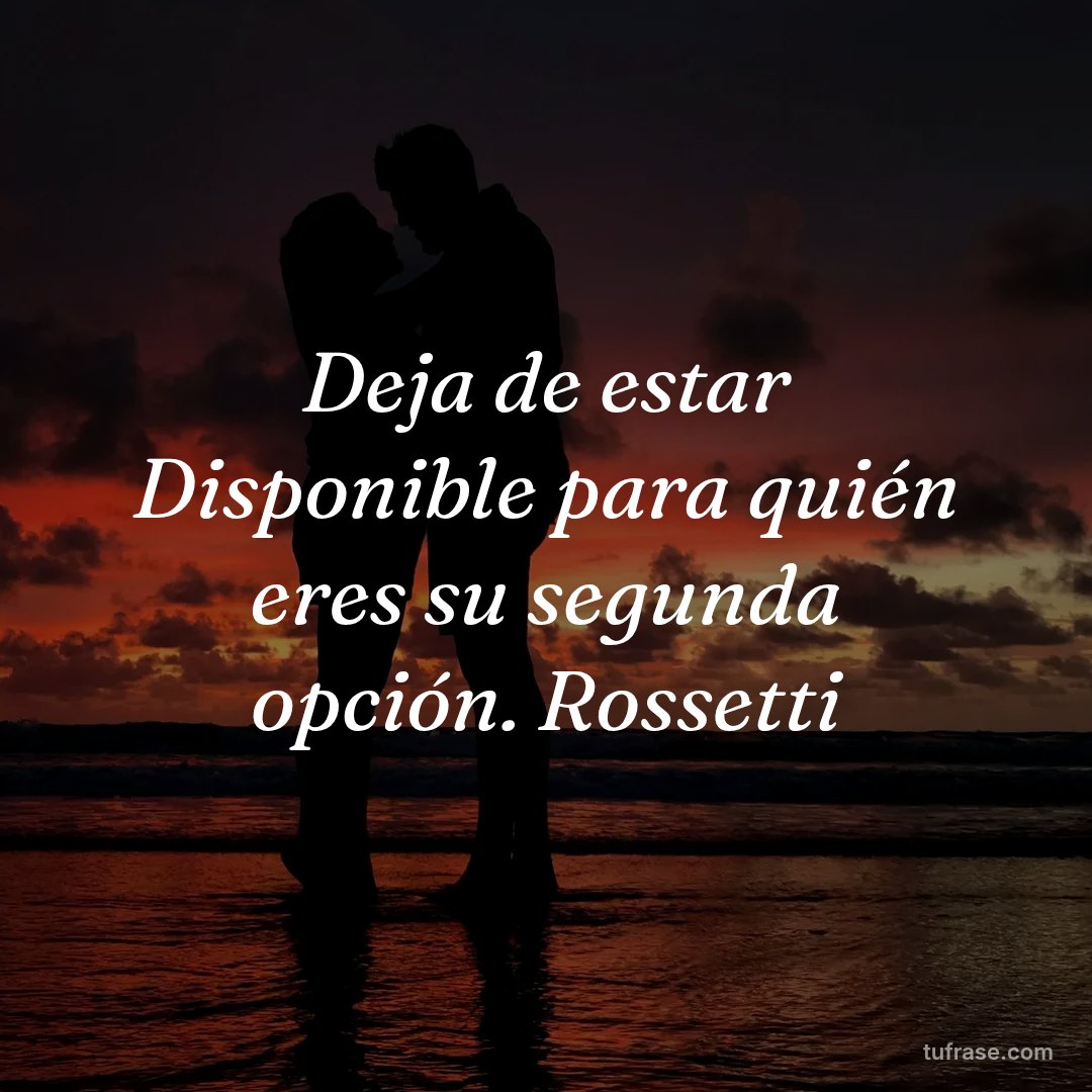 Deja de estar Disponible para quién eres su segunda opción. Rossetti