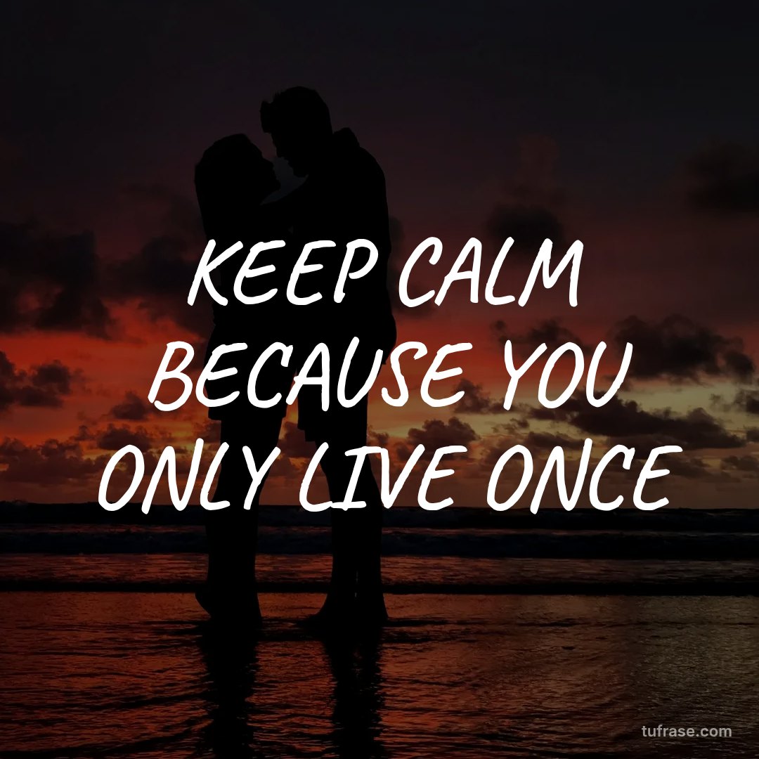KEEP CALM BECAUSE YOU ONLY LIVE ONCE