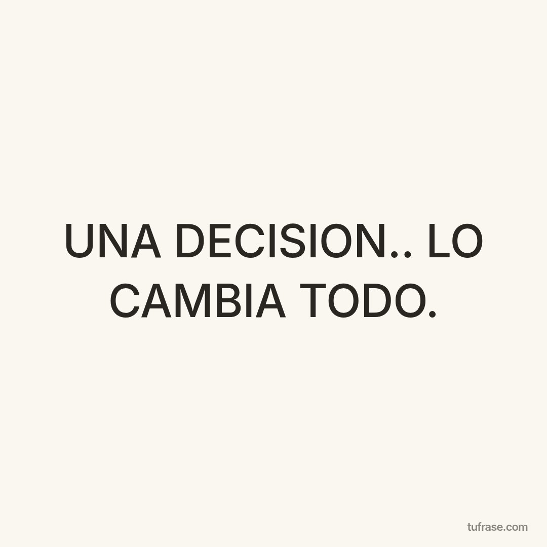UNA DECISION.. LO CAMBIA TODO.