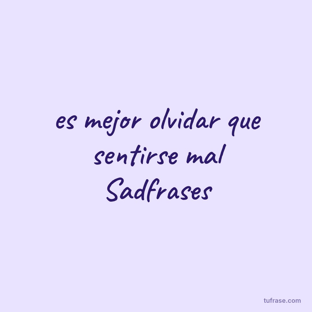 es mejor olvidar que sentirse mal Sadfrases