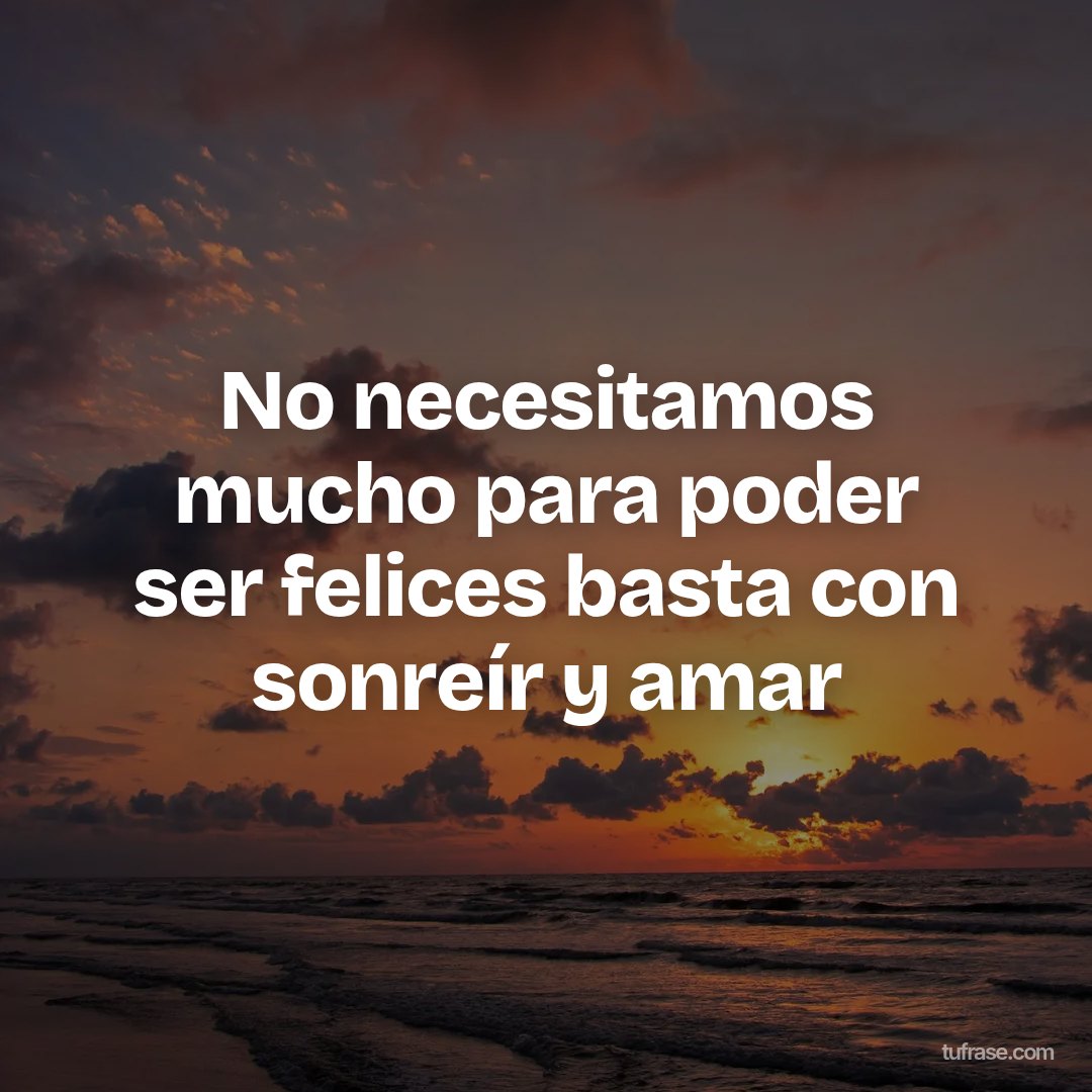 No necesitamos mucho para poder ser felices basta con sonreír y amar