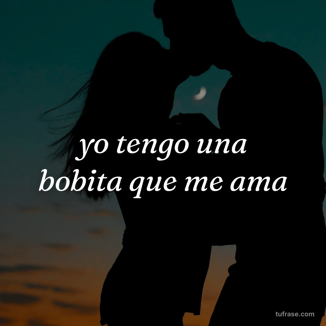 yo tengo una bobita que me ama