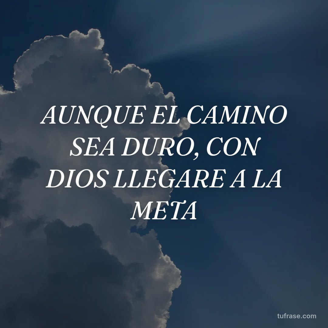 AUNQUE EL CAMINO SEA DURO, CON DIOS LLEGARE A LA META