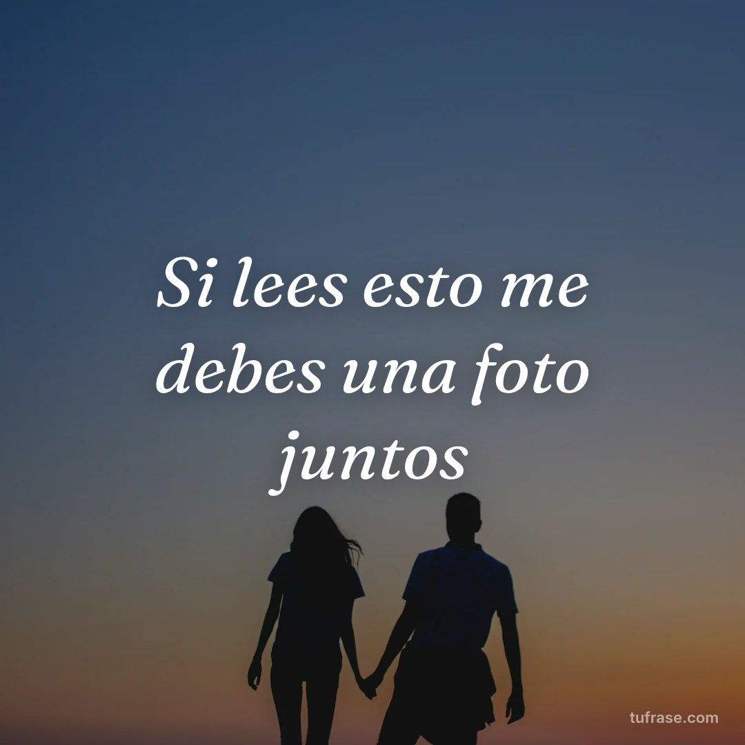 Si lees esto me debes una foto juntos