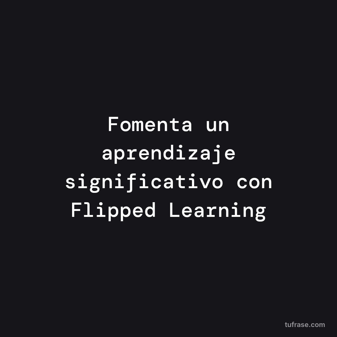 Fomenta un aprendizaje significativo con Flipped Learning