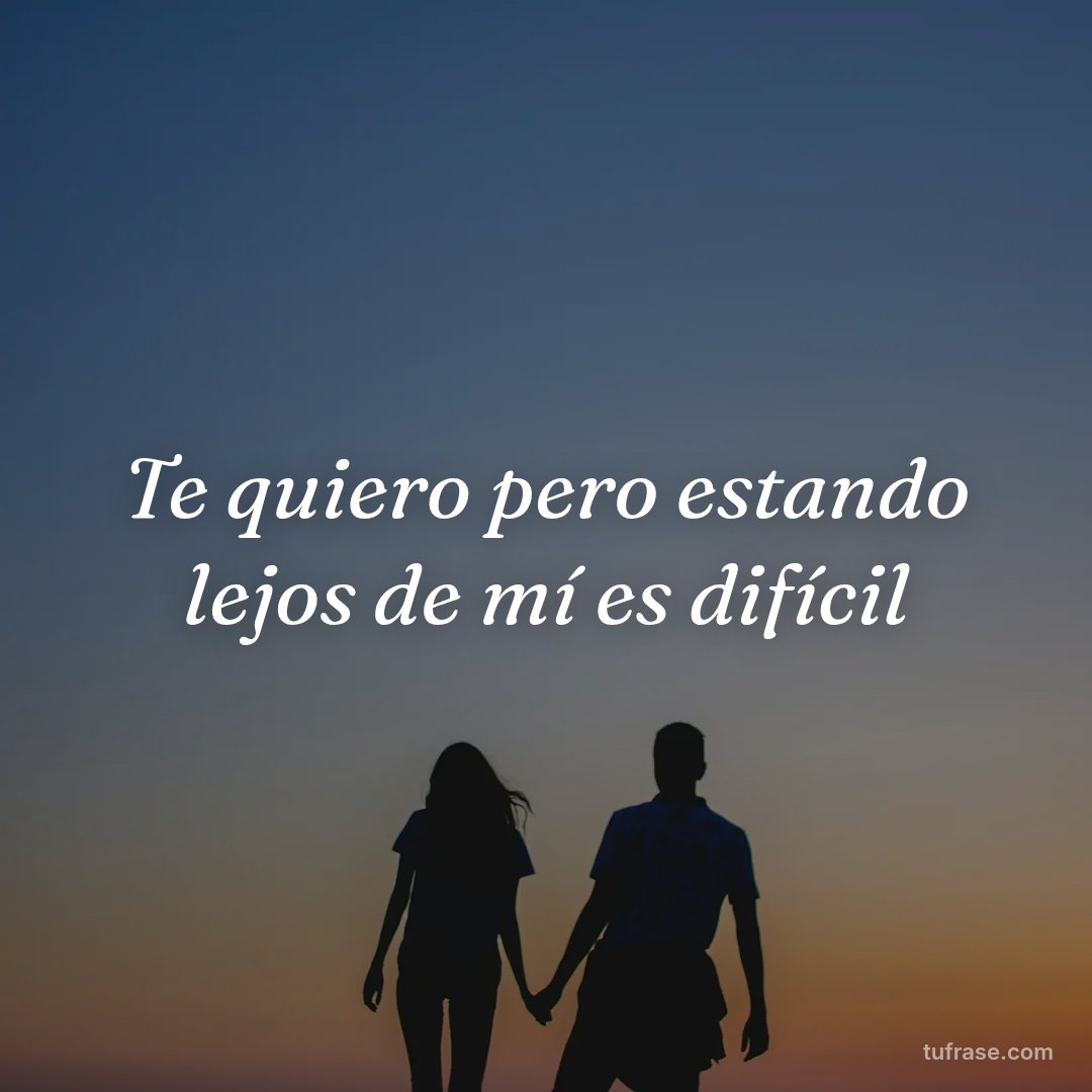 Te quiero pero estando lejos de mí es difícil