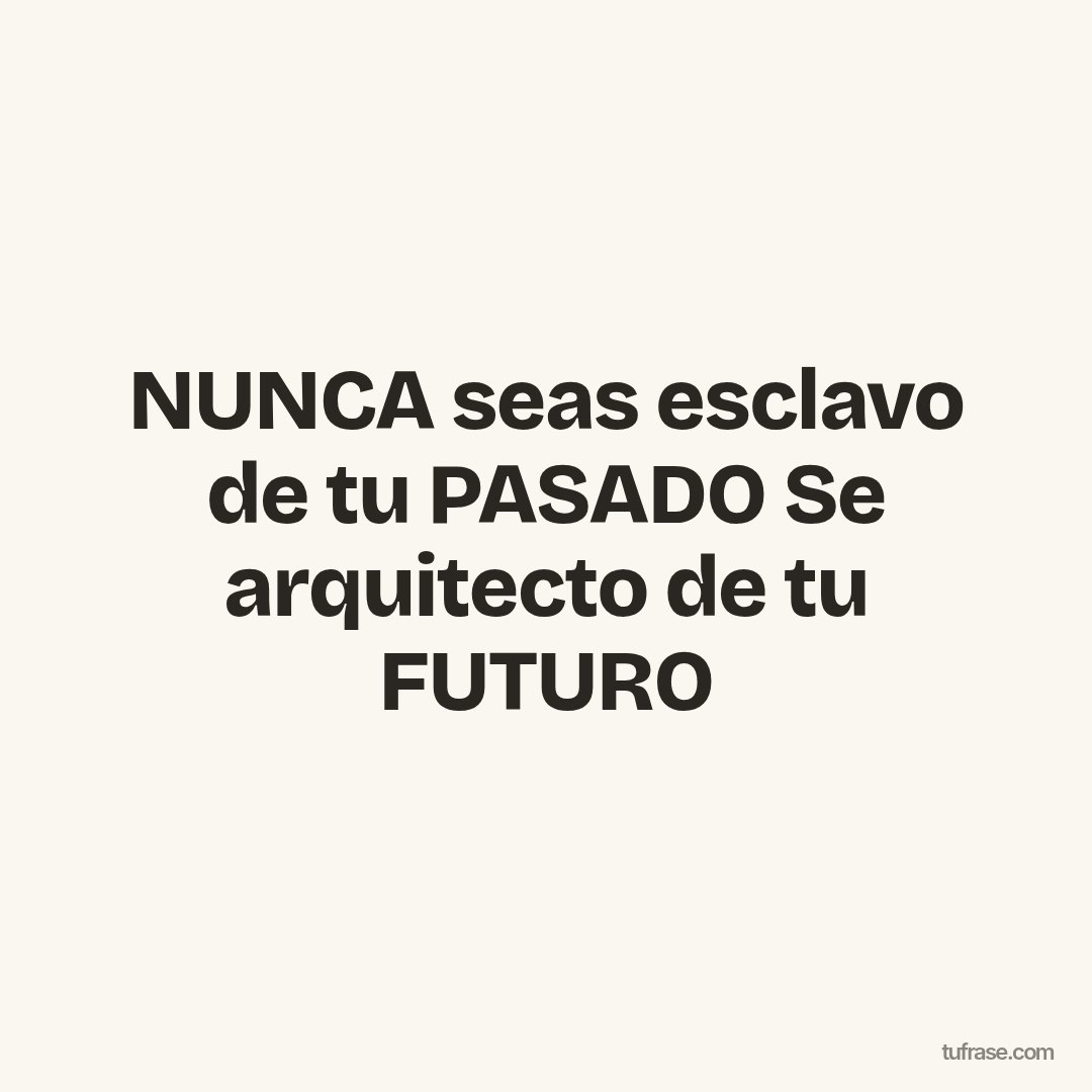 NUNCA seas esclavo de tu PASADO Se arquitecto de tu FUTURO