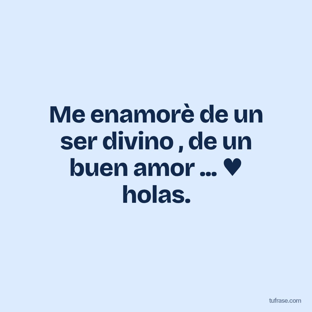 Me enamorè de un ser divino , de un buen amor ... ♥ holas.