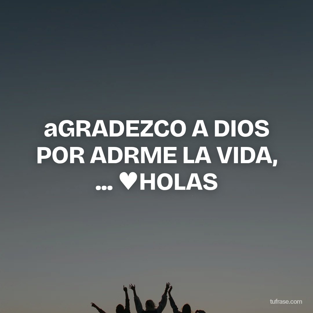 aGRADEZCO A DIOS POR ADRME LA VIDA, ... ♥HOLAS