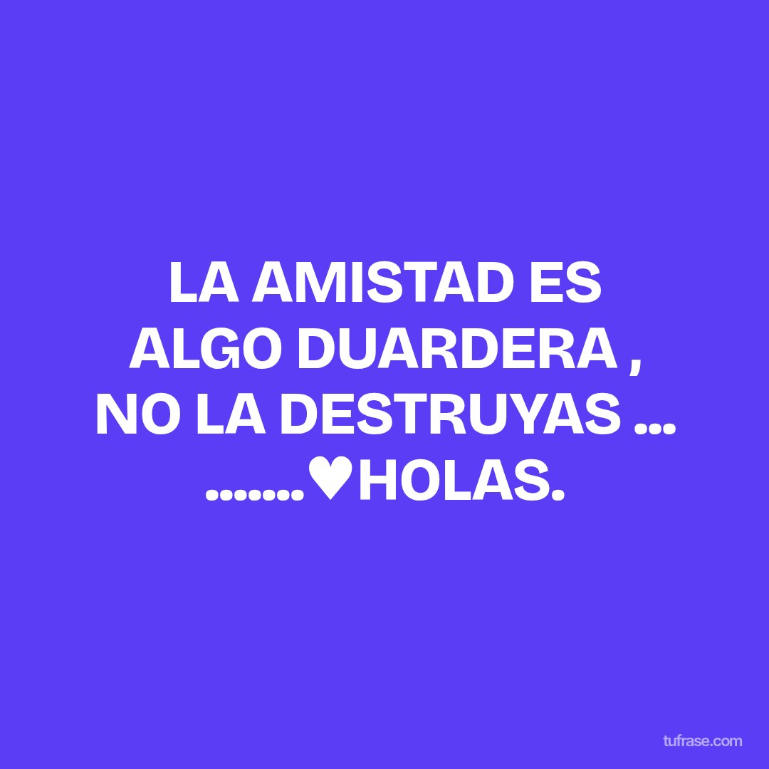 LA AMISTAD ES ALGO DUARDERA , NO LA DESTRUYAS ... .......♥HOLAS.