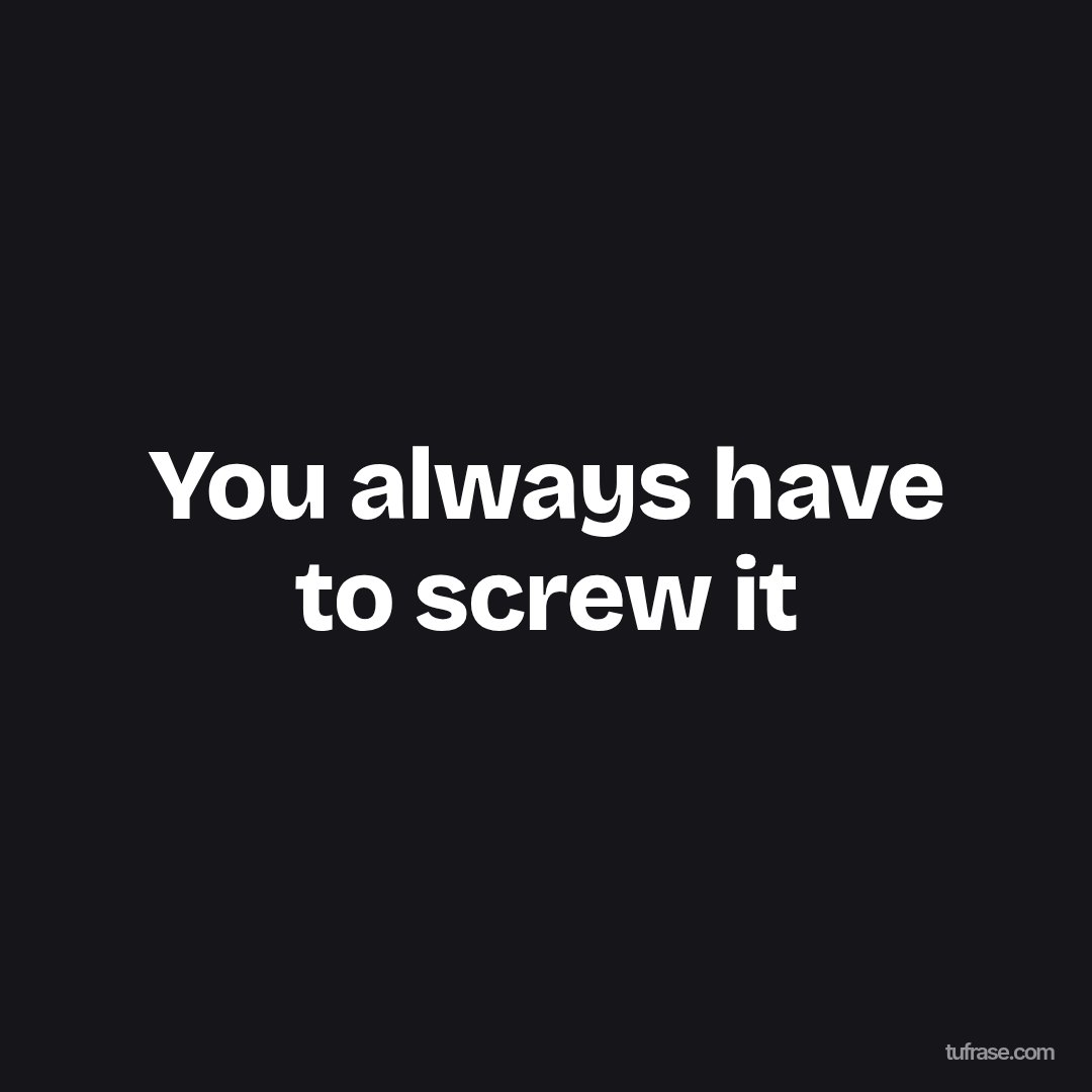 You always have to screw it