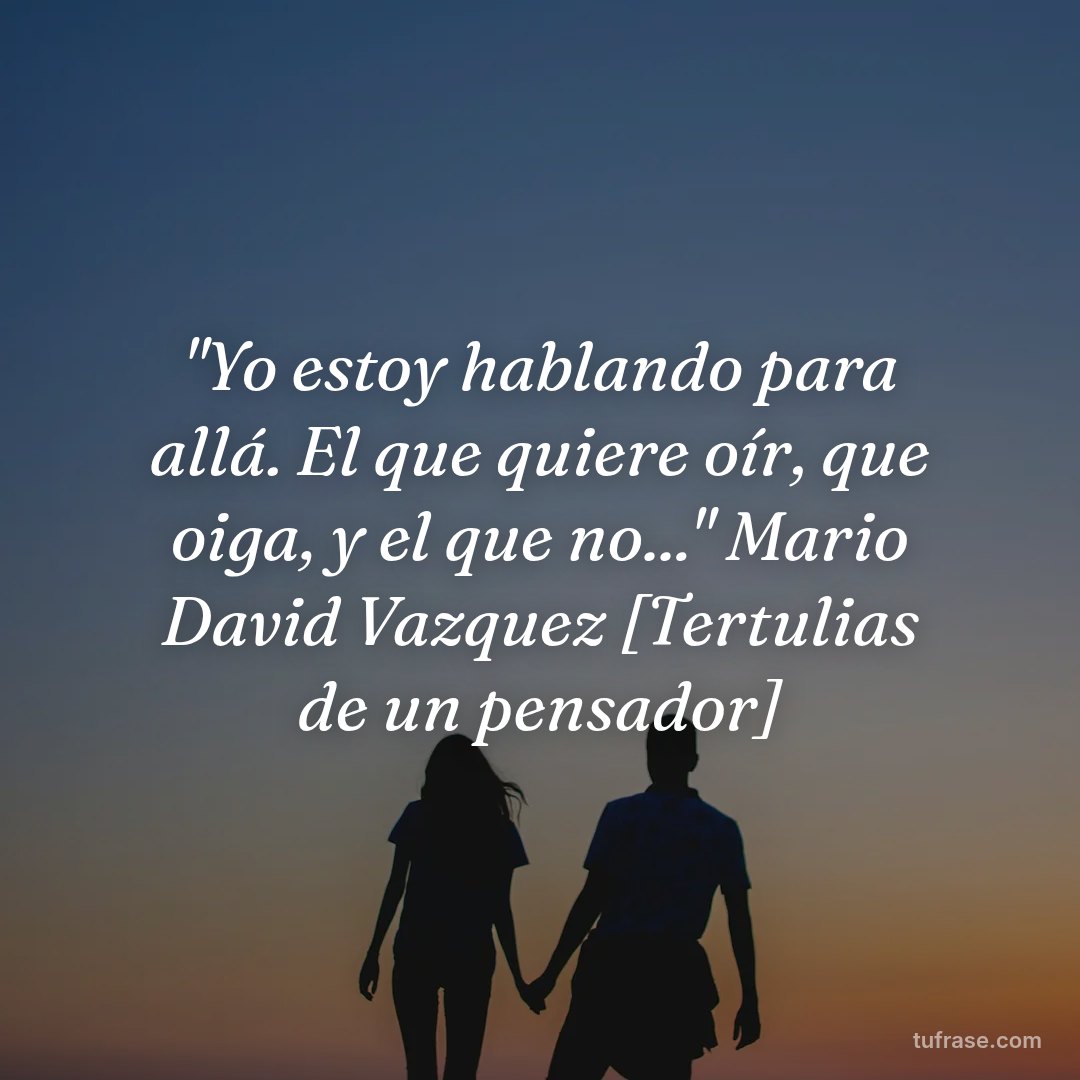 "Yo estoy hablando para allá. El que quiere oír, que oiga, y el que no..." Mario David Vazquez [Tertulias de un pensador]