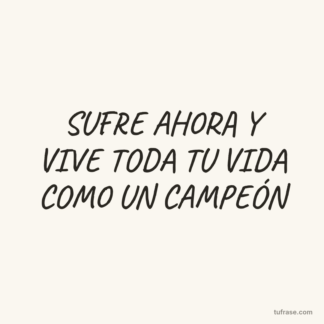 SUFRE AHORA Y VIVE TODA TU VIDA COMO UN CAMPEÓN