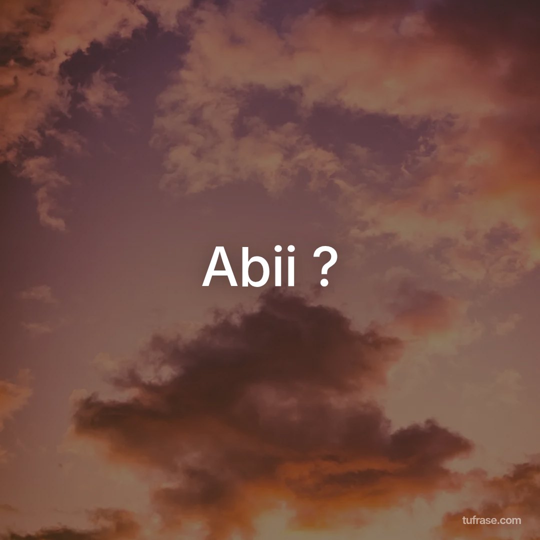 Abii ?