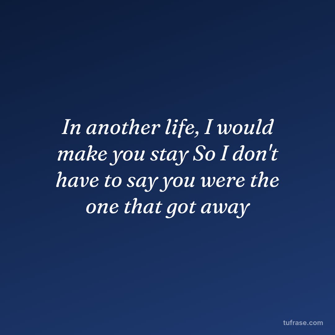 In another life, I would make you stay So I don't have to say you were the one that got away