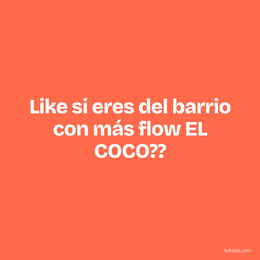 Like si eres del barrio con más flow EL COCO??