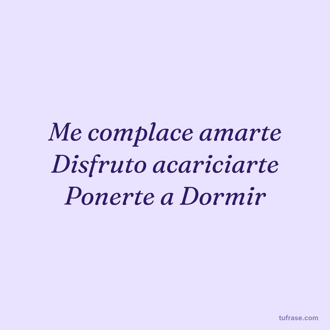 Me complace amarte Disfruto acariciarte Ponerte a Dormir