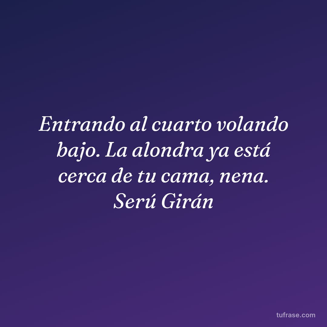 Entrando al cuarto volando bajo. La alondra ya está cerca de tu cama, nena. Serú Girán