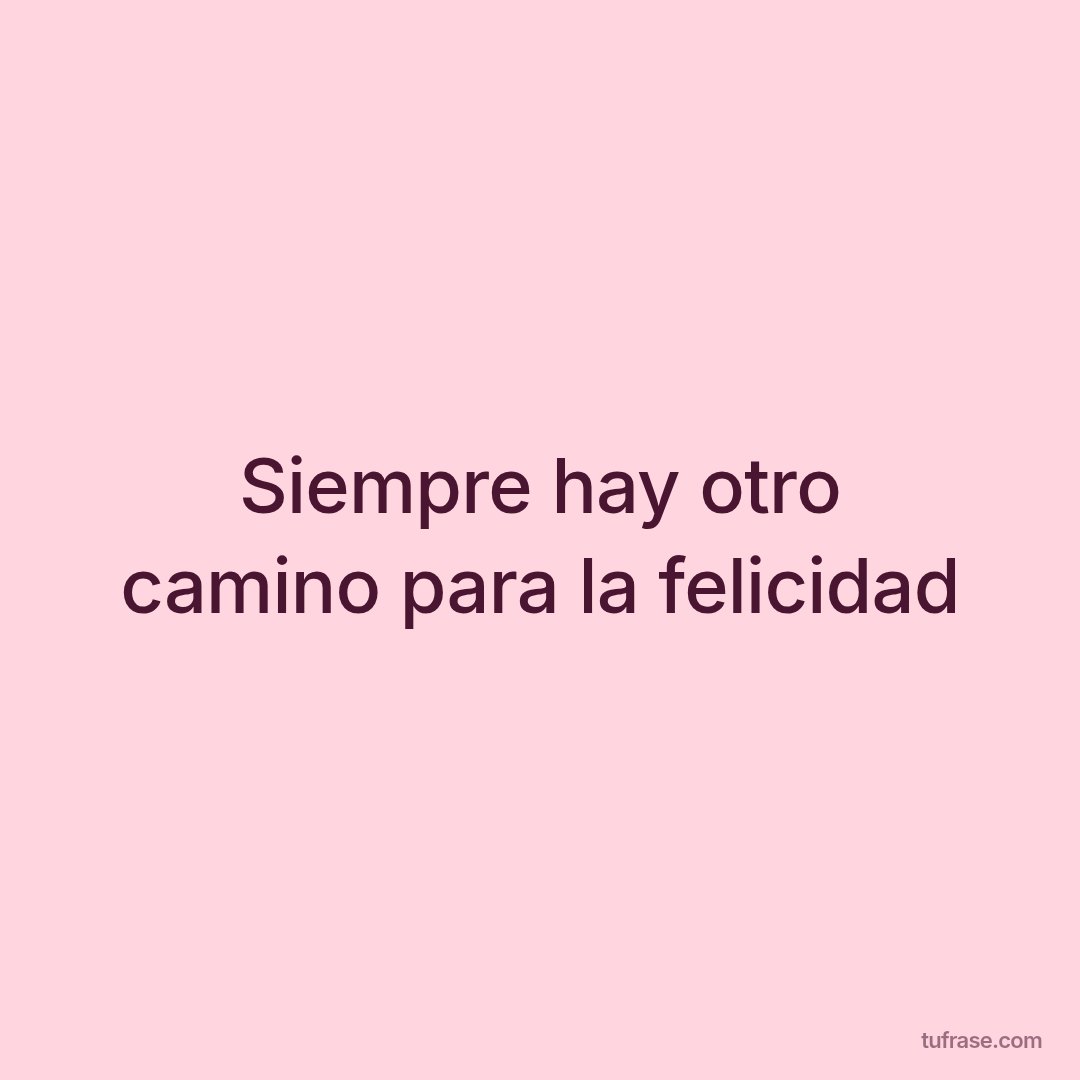 Siempre hay otro camino para la felicidad
