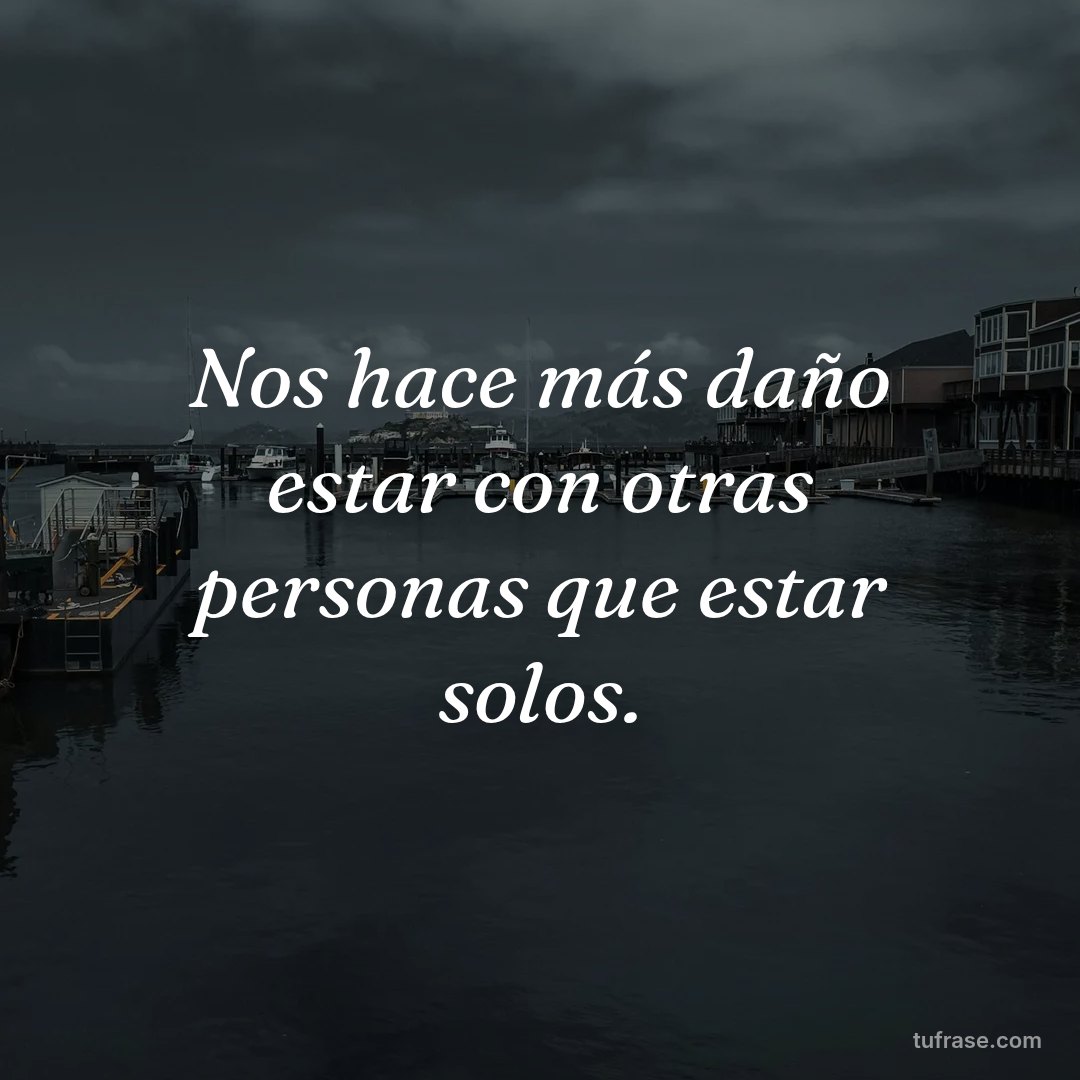Nos hace más daño estar con otras personas que estar solos.