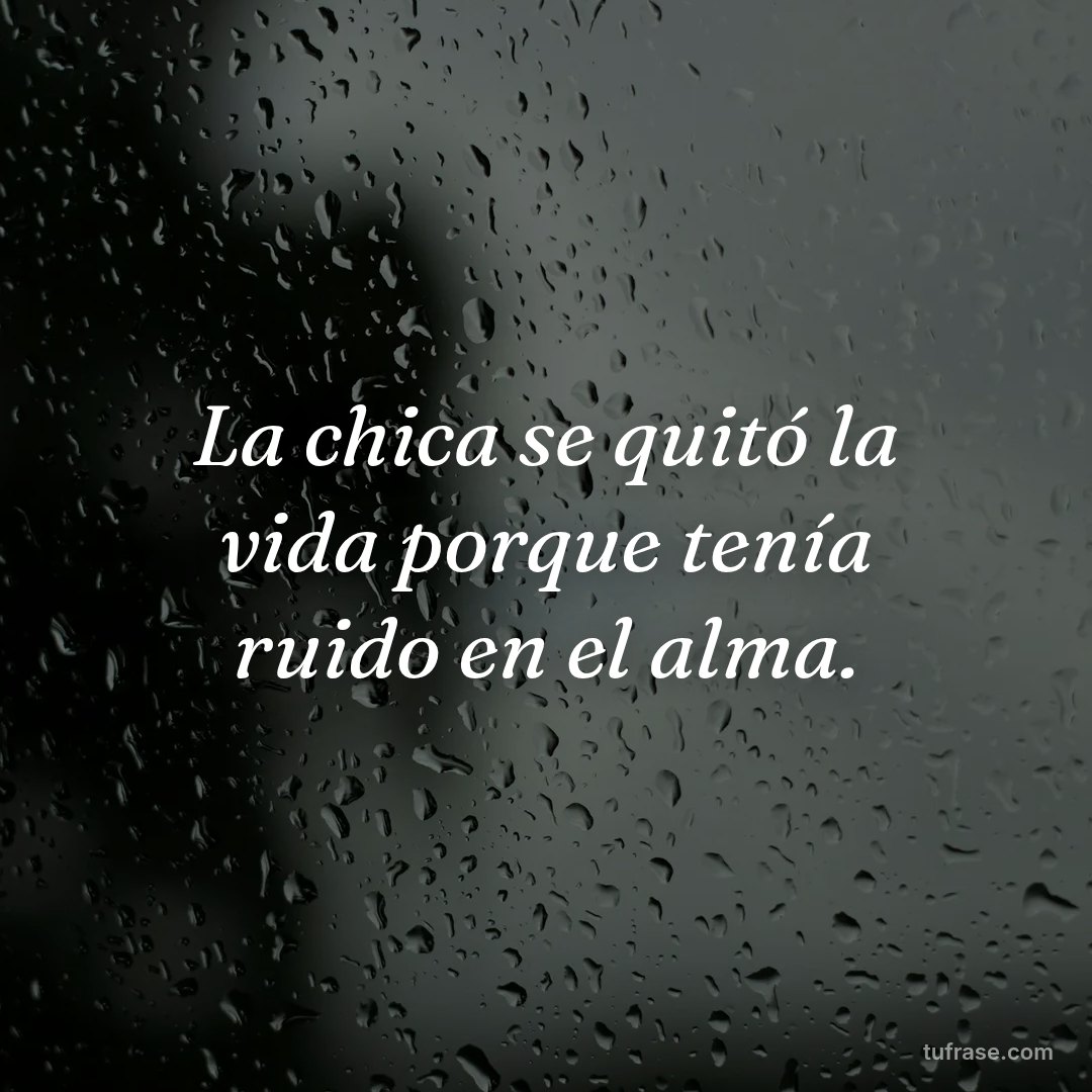 La chica se quitó la vida porque tenía ruido en el alma.