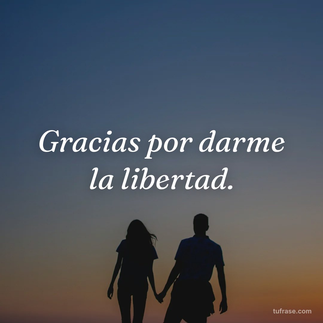 Gracias por darme la libertad.